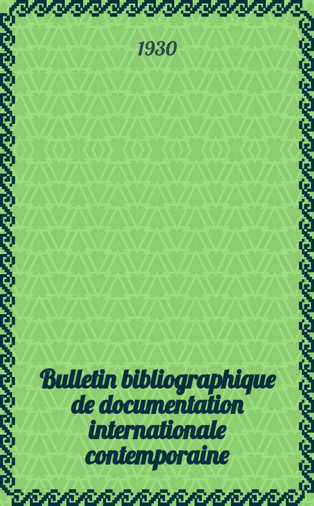 Bulletin bibliographique de documentation internationale contemporaine : Publié par l’office de Documentation internat. contemporaine et par l’Institut. international de coopération intellectuelle Bibliographical bulletin on international affairs. An.5 1930/1931, №20