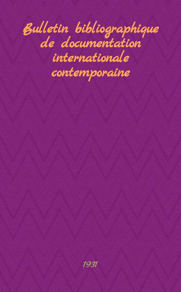 Bulletin bibliographique de documentation internationale contemporaine : Publi&eacute; par l&rsquo;office de Documentation internat. contemporaine et par l&rsquo;Institut. international de coop&eacute;ration intellectuelle Bibliographical bulletin on international affairs. An.5 1930/1931, №29
