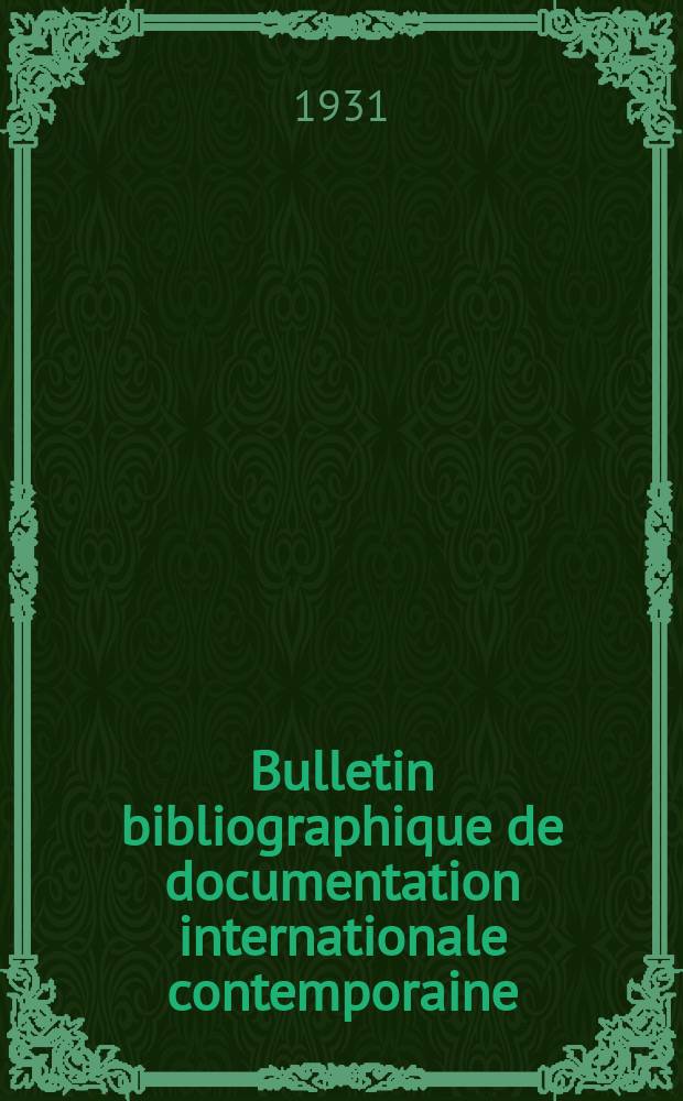 Bulletin bibliographique de documentation internationale contemporaine : Publi&eacute; par l&rsquo;office de Documentation internat. contemporaine et par l&rsquo;Institut. international de coop&eacute;ration intellectuelle Bibliographical bulletin on international affairs. An.5 1930/1931, №31