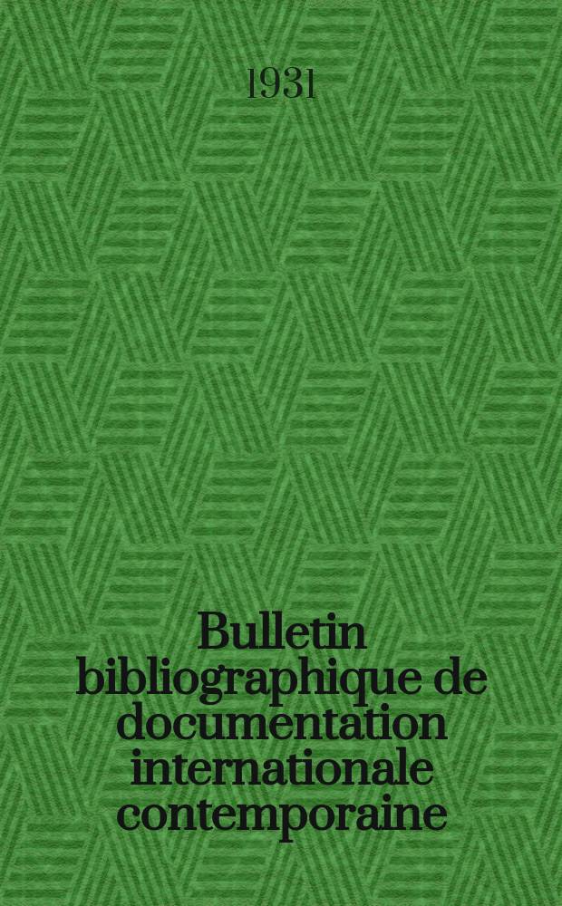 Bulletin bibliographique de documentation internationale contemporaine : Publié par l’office de Documentation internat. contemporaine et par l’Institut. international de coopération intellectuelle Bibliographical bulletin on international affairs. An.5 1930/1931, №33