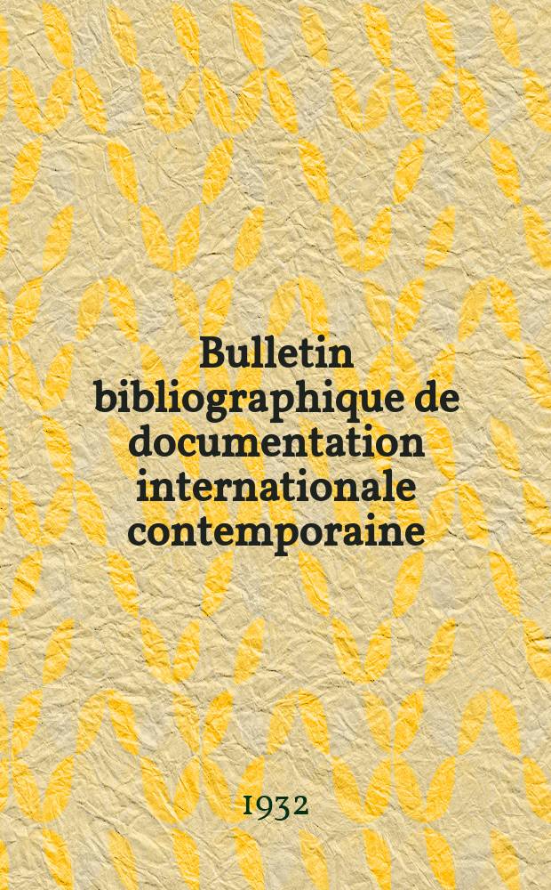 Bulletin bibliographique de documentation internationale contemporaine : Publié par l’office de Documentation internat. contemporaine et par l’Institut. international de coopération intellectuelle Bibliographical bulletin on international affairs. Série3 An.7 1932, №3