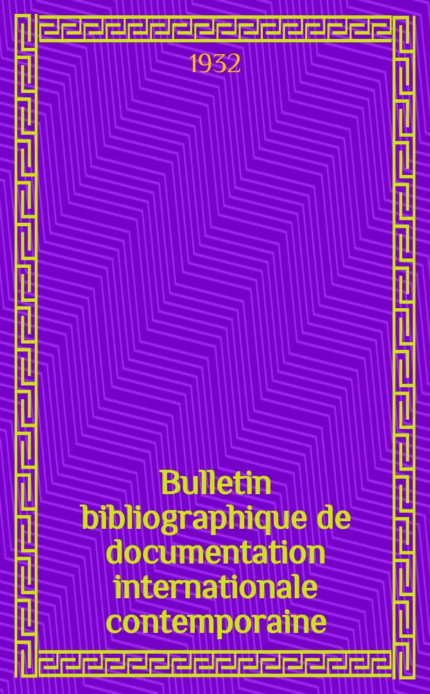 Bulletin bibliographique de documentation internationale contemporaine : Publié par l’office de Documentation internat. contemporaine et par l’Institut. international de coopération intellectuelle Bibliographical bulletin on international affairs. Série3 An.7 1932, №9