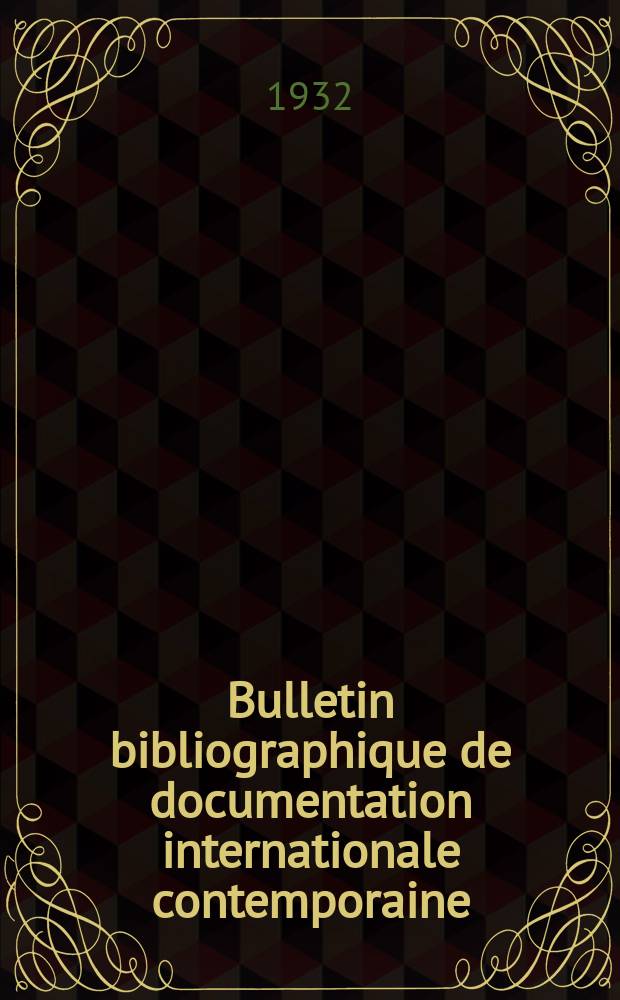 Bulletin bibliographique de documentation internationale contemporaine : Publié par l’office de Documentation internat. contemporaine et par l’Institut. international de coopération intellectuelle Bibliographical bulletin on international affairs. Série3 An.7 1932, №11