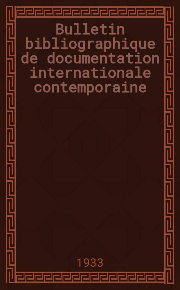Bulletin bibliographique de documentation internationale contemporaine : Publi&eacute; par l&rsquo;office de Documentation internat. contemporaine et par l&rsquo;Institut. international de coop&eacute;ration intellectuelle Bibliographical bulletin on international affairs. An.8 1933, S&eacute;rie3, №13(Janv.)