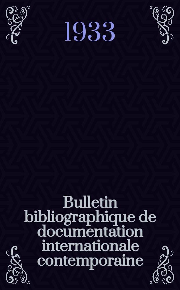 Bulletin bibliographique de documentation internationale contemporaine : Publié par l’office de Documentation internat. contemporaine et par l’Institut. international de coopération intellectuelle Bibliographical bulletin on international affairs. An.8 1933, Série3, №15