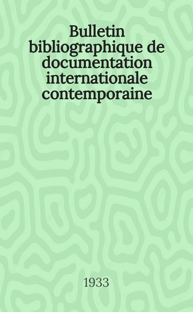 Bulletin bibliographique de documentation internationale contemporaine : Publié par l’office de Documentation internat. contemporaine et par l’Institut. international de coopération intellectuelle Bibliographical bulletin on international affairs. An.8 1933, Série3, №22