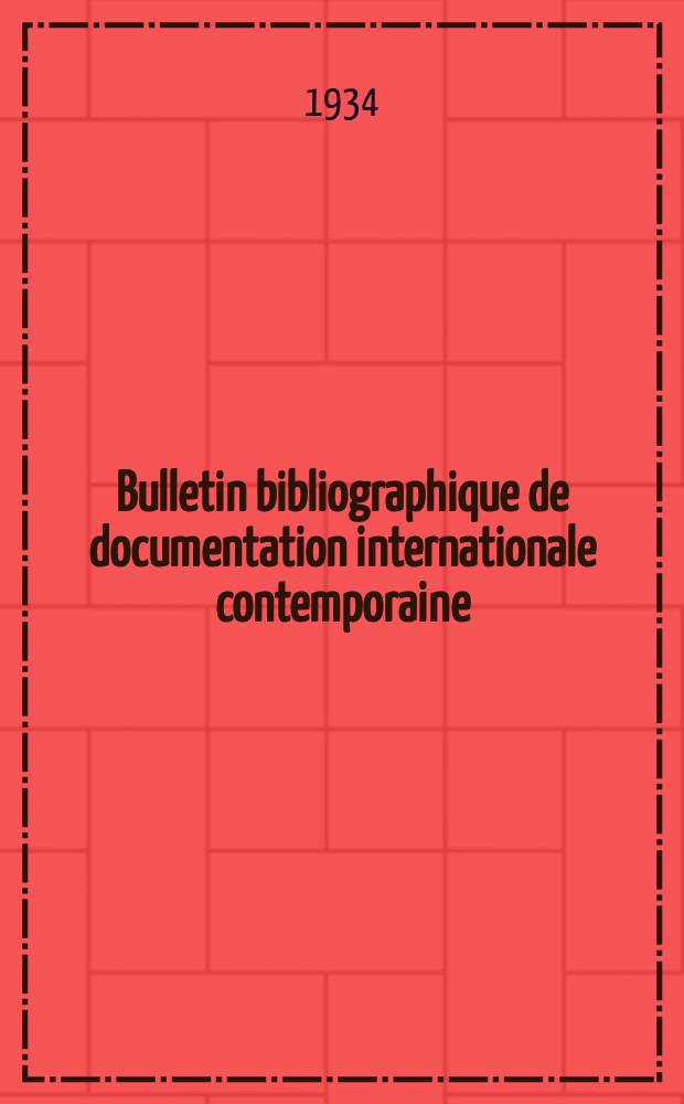 Bulletin bibliographique de documentation internationale contemporaine : Publié par l’office de Documentation internat. contemporaine et par l’Institut. international de coopération intellectuelle Bibliographical bulletin on international affairs. An.9 1934, Série3, №28