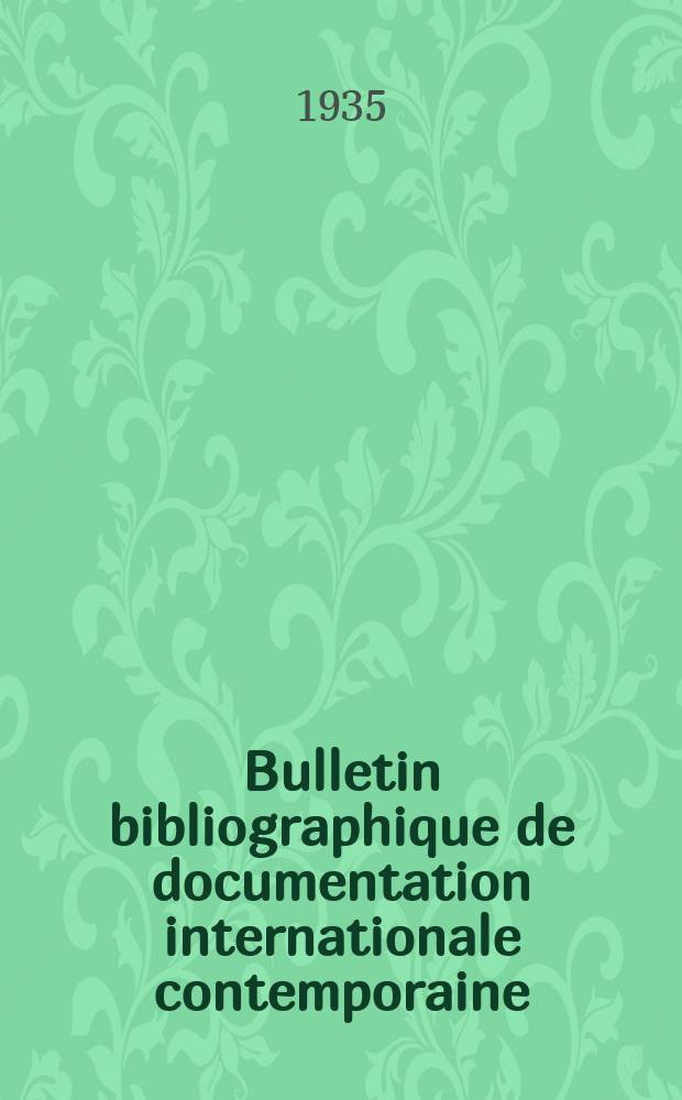 Bulletin bibliographique de documentation internationale contemporaine : Publié par l’office de Documentation internat. contemporaine et par l’Institut. international de coopération intellectuelle Bibliographical bulletin on international affairs. An.10 1935, Série4, №11