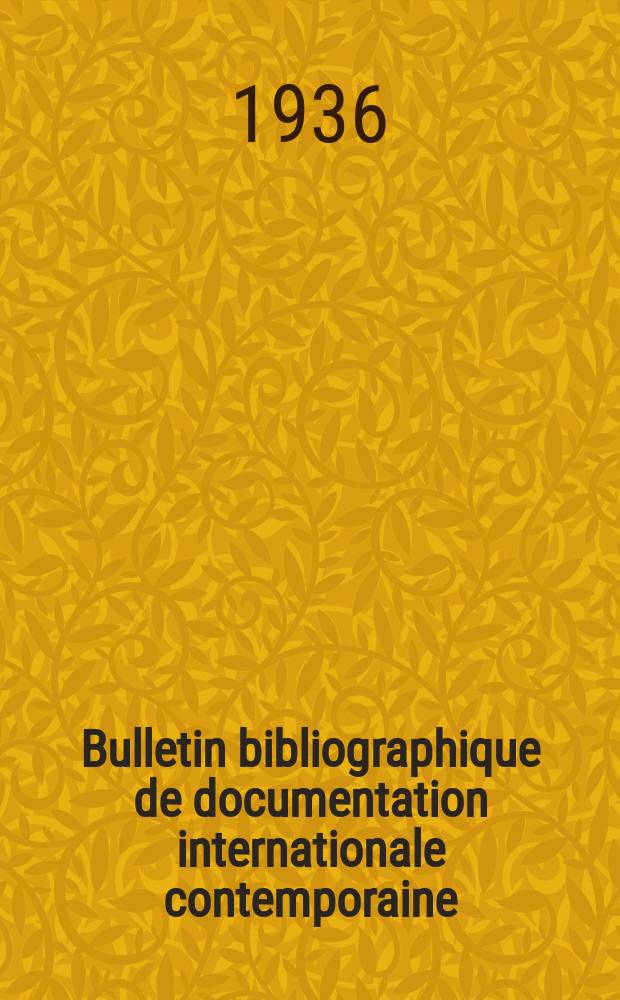 Bulletin bibliographique de documentation internationale contemporaine : Publi&eacute; par l&rsquo;office de Documentation internat. contemporaine et par l&rsquo;Institut. international de coop&eacute;ration intellectuelle Bibliographical bulletin on international affairs. An.11 1936, S&eacute;rie4, №15