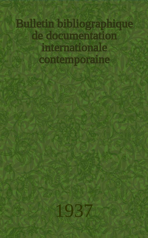 Bulletin bibliographique de documentation internationale contemporaine : Publié par l’office de Documentation internat. contemporaine et par l’Institut. international de coopération intellectuelle Bibliographical bulletin on international affairs. An.12 1937, Série4, №25