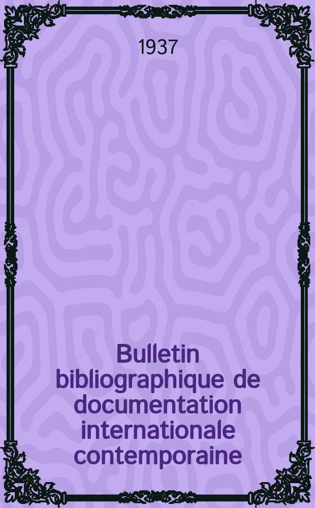 Bulletin bibliographique de documentation internationale contemporaine : Publié par l’office de Documentation internat. contemporaine et par l’Institut. international de coopération intellectuelle Bibliographical bulletin on international affairs. An.12 1937, Série4, №30