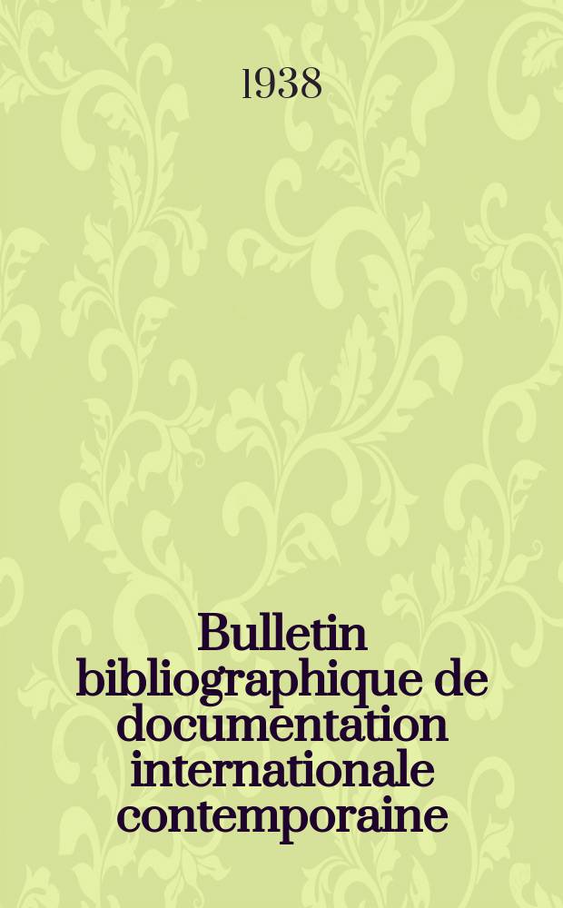 Bulletin bibliographique de documentation internationale contemporaine : Publié par l’office de Documentation internat. contemporaine et par l’Institut. international de coopération intellectuelle Bibliographical bulletin on international affairs. An.13 1938, Série5, №4