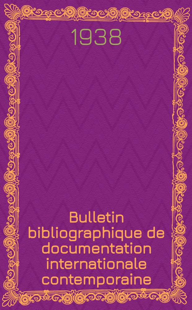 Bulletin bibliographique de documentation internationale contemporaine : Publié par l’office de Documentation internat. contemporaine et par l’Institut. international de coopération intellectuelle Bibliographical bulletin on international affairs. An.13 1938, Série5, №5