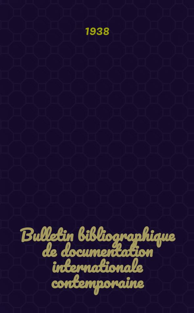 Bulletin bibliographique de documentation internationale contemporaine : Publié par l’office de Documentation internat. contemporaine et par l’Institut. international de coopération intellectuelle Bibliographical bulletin on international affairs. An.13 1938, Série5, №6