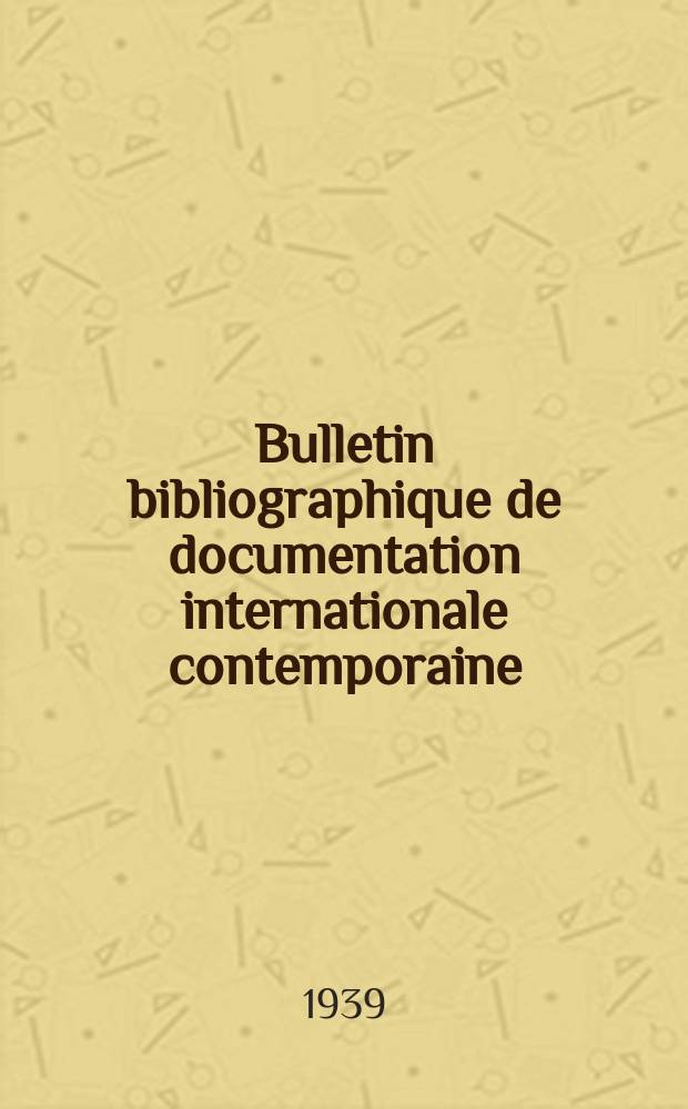 Bulletin bibliographique de documentation internationale contemporaine : Publi&eacute; par l&rsquo;office de Documentation internat. contemporaine et par l&rsquo;Institut. international de coop&eacute;ration intellectuelle Bibliographical bulletin on international affairs. An.14 1939, S&eacute;rie5, №20
