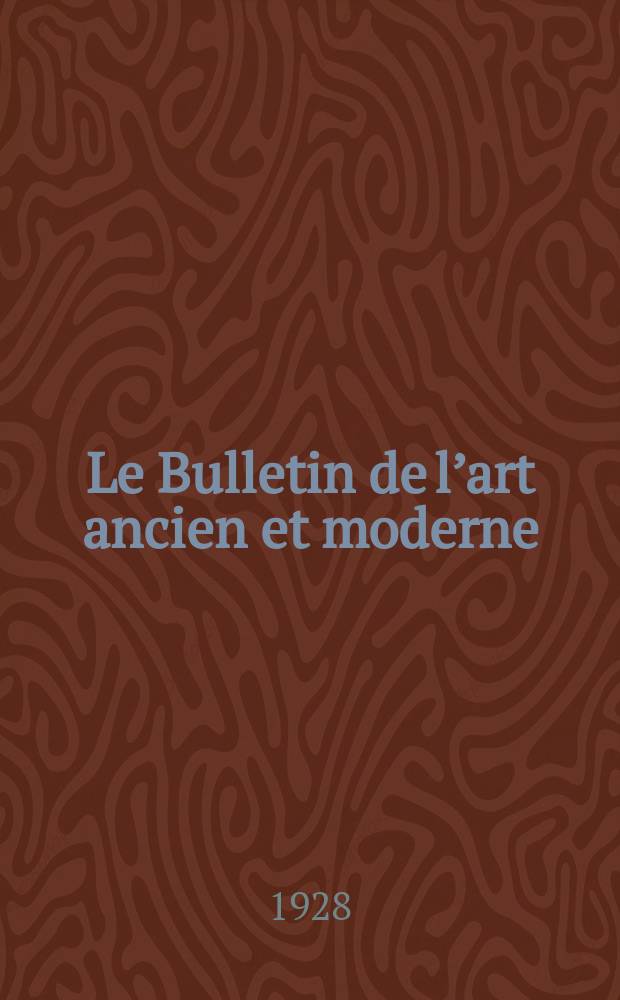 Le Bulletin de l’art ancien et moderne : Suppl. de la Revue de l’art