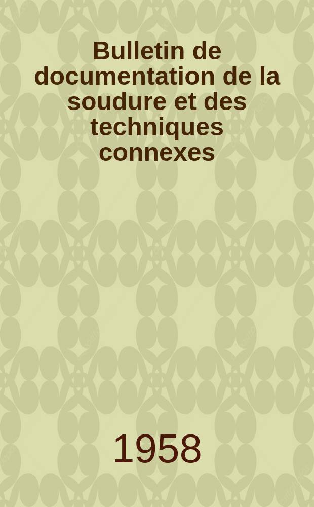 Bulletin de documentation de la soudure et des techniques connexes : Analyse et classement systématique des articles, études et informations concernant la soudure et toutes techniques connexes, parus dans les publications françaises et étrangères. Vol.10, №1/3