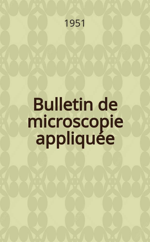 Bulletin de microscopie appliquée : Microscopie et Bulletin d’histologie appliquée réunis Organe de la Société française de microscopie théorique et appliquée. T.1, №1