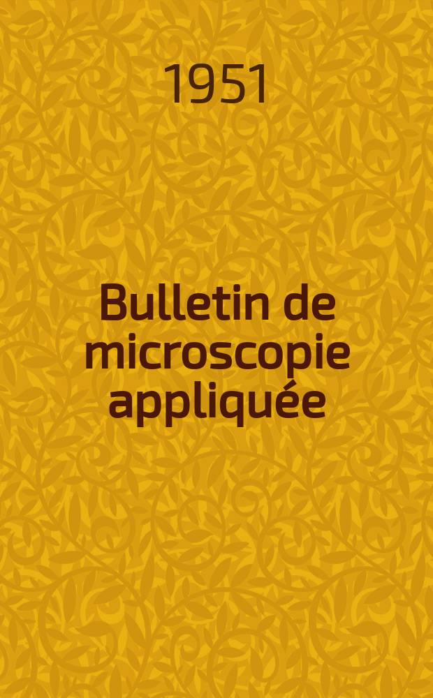 Bulletin de microscopie appliqu&eacute;e : Microscopie et Bulletin d&rsquo;histologie appliqu&eacute;e r&eacute;unis Organe de la Soci&eacute;t&eacute; fran&ccedil;aise de microscopie th&eacute;orique et appliqu&eacute;e. T.1, №5