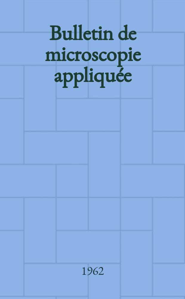 Bulletin de microscopie appliqu&eacute;e : Microscopie et Bulletin d&rsquo;histologie appliqu&eacute;e r&eacute;unis Organe de la Soci&eacute;t&eacute; fran&ccedil;aise de microscopie th&eacute;orique et appliqu&eacute;e. Vol.12, №3/4