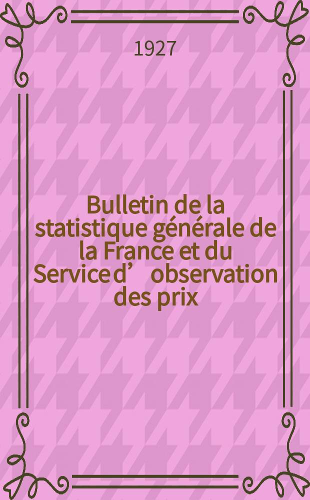Bulletin de la statistique générale de la France et du Service d’observation des prix : Paraissant tous les 3 mois. T.16, Fasc.4