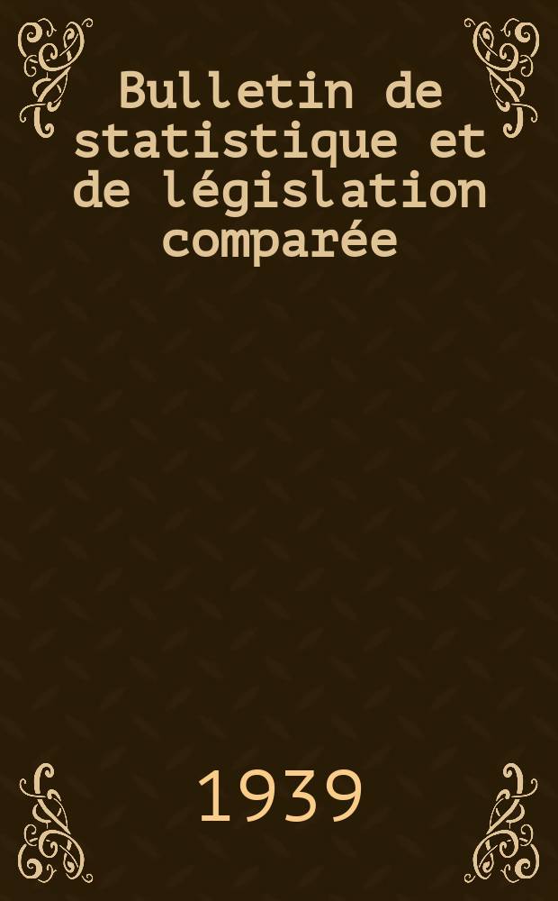Bulletin de statistique et de législation comparée : [République Française Ministère des finances]. An.63 1939, T.125, №4