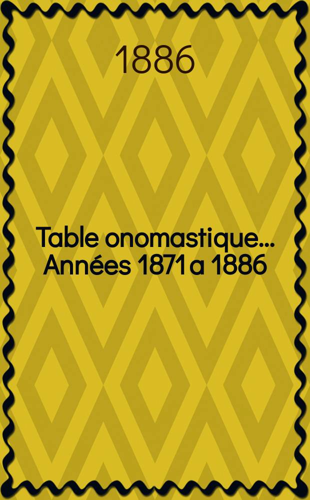 Table onomastique ... Années 1871 a 1886