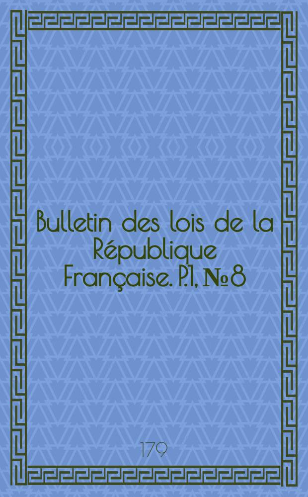 Bulletin des lois de la R&eacute;publique Fran&ccedil;aise. P.1, №8