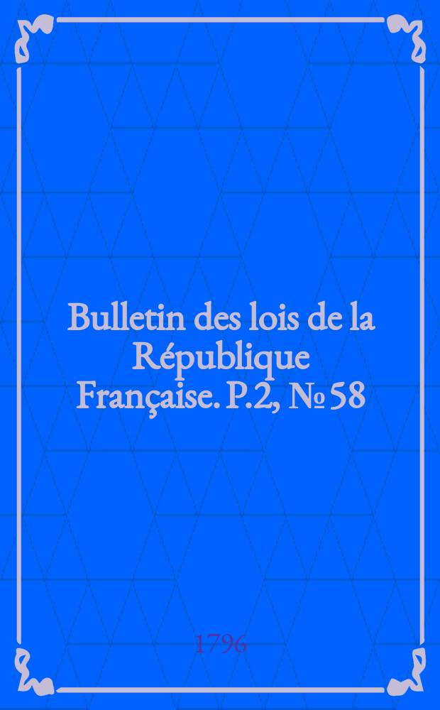 Bulletin des lois de la R&eacute;publique Fran&ccedil;aise. P.2, №58