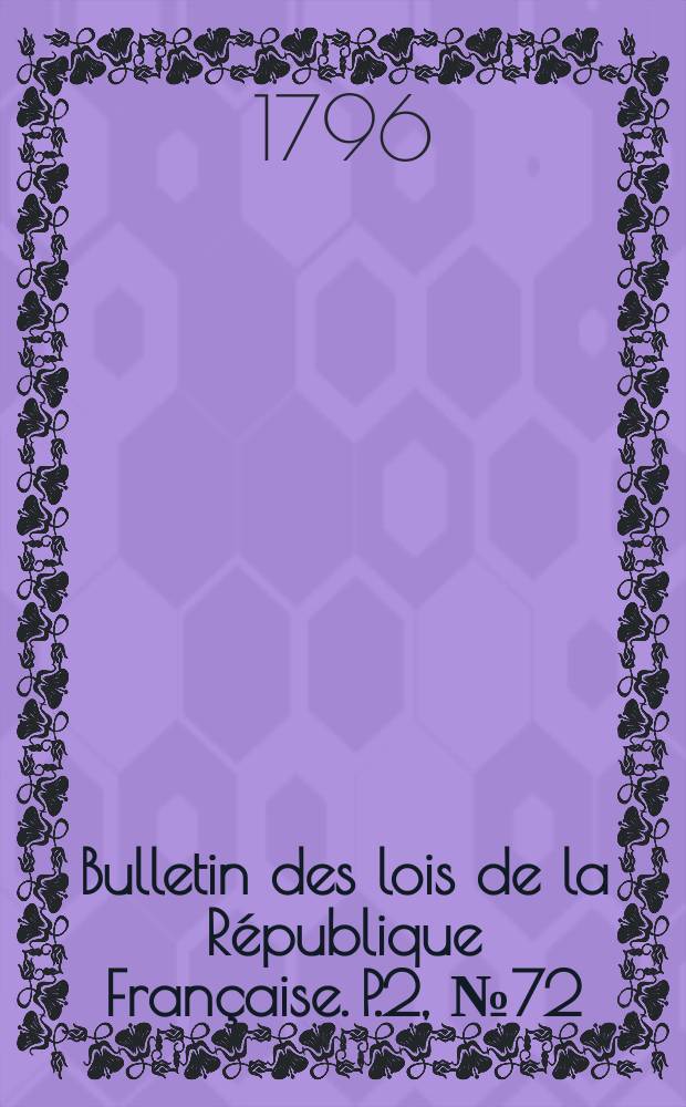 Bulletin des lois de la R&eacute;publique Fran&ccedil;aise. P.2, №72