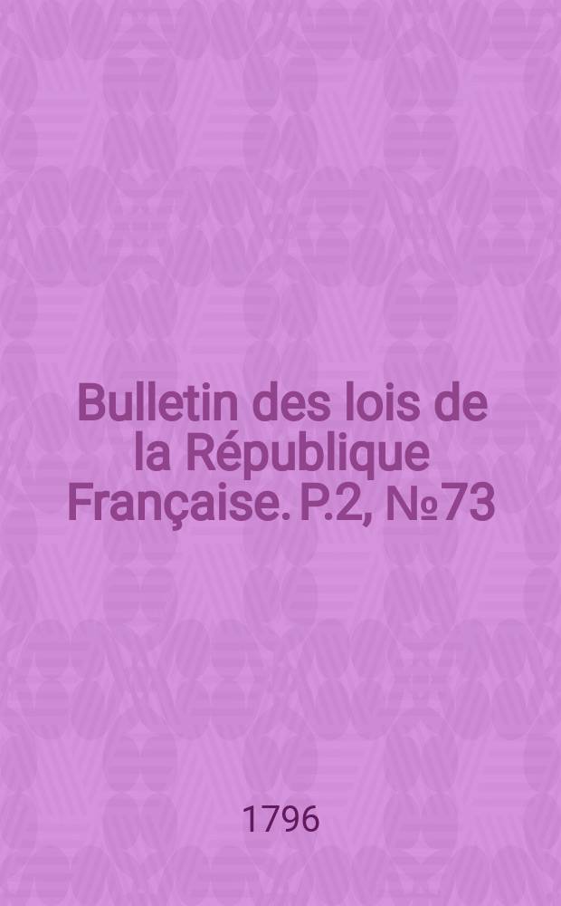 Bulletin des lois de la République Française. P.2, №73