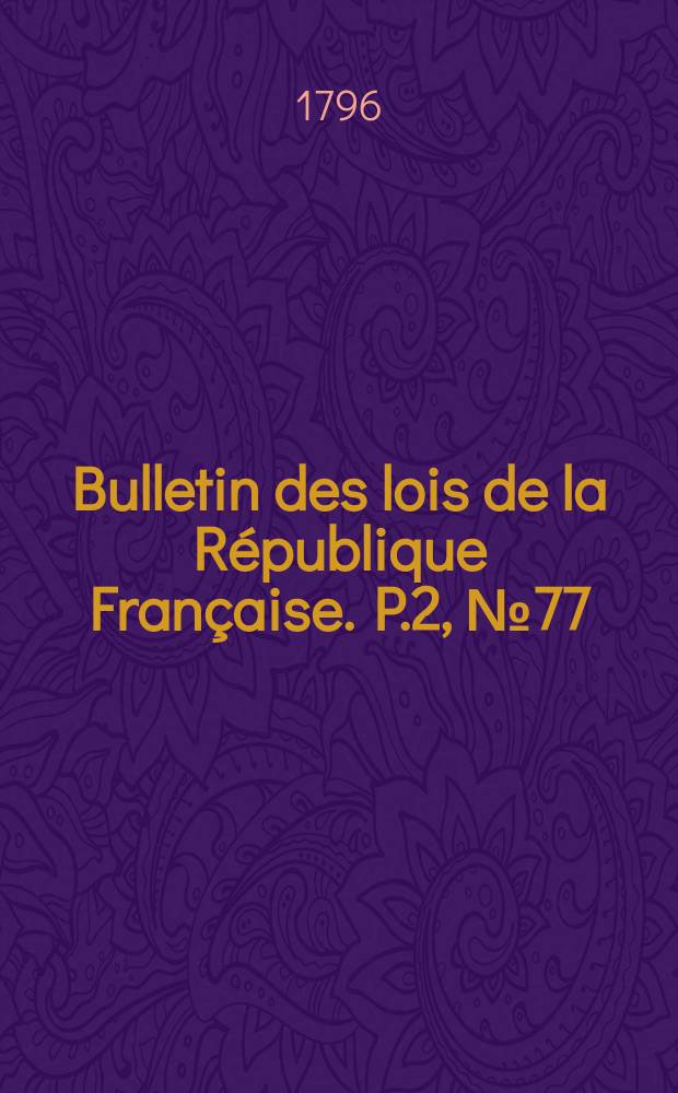 Bulletin des lois de la République Française. P.2, №77