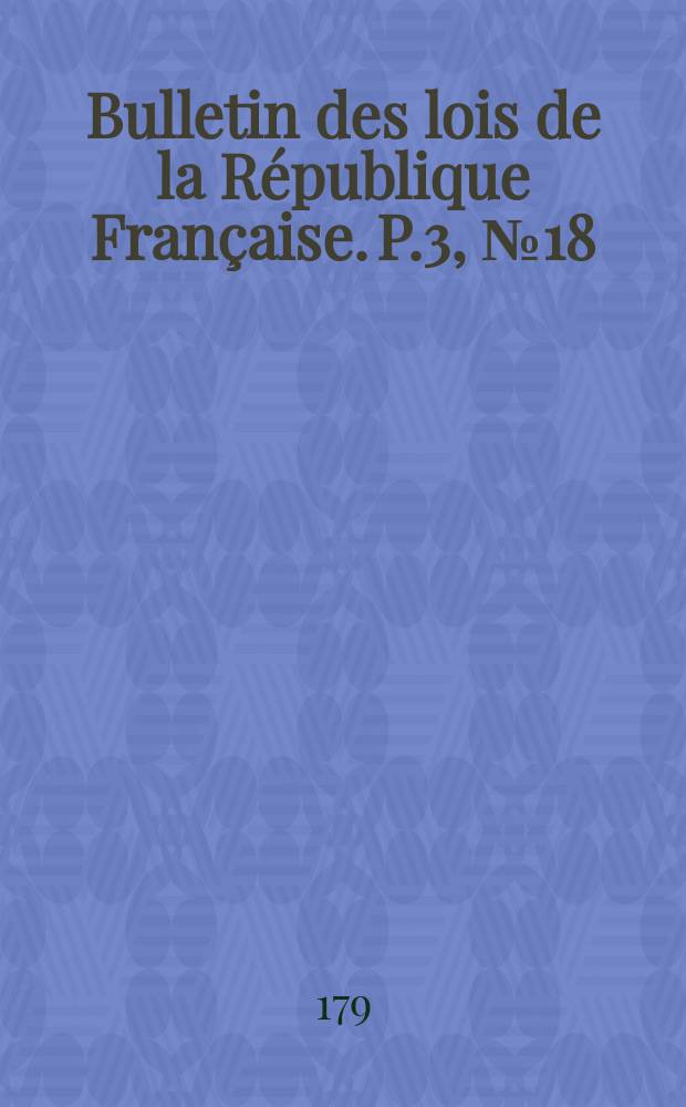 Bulletin des lois de la République Française. P.3, №18