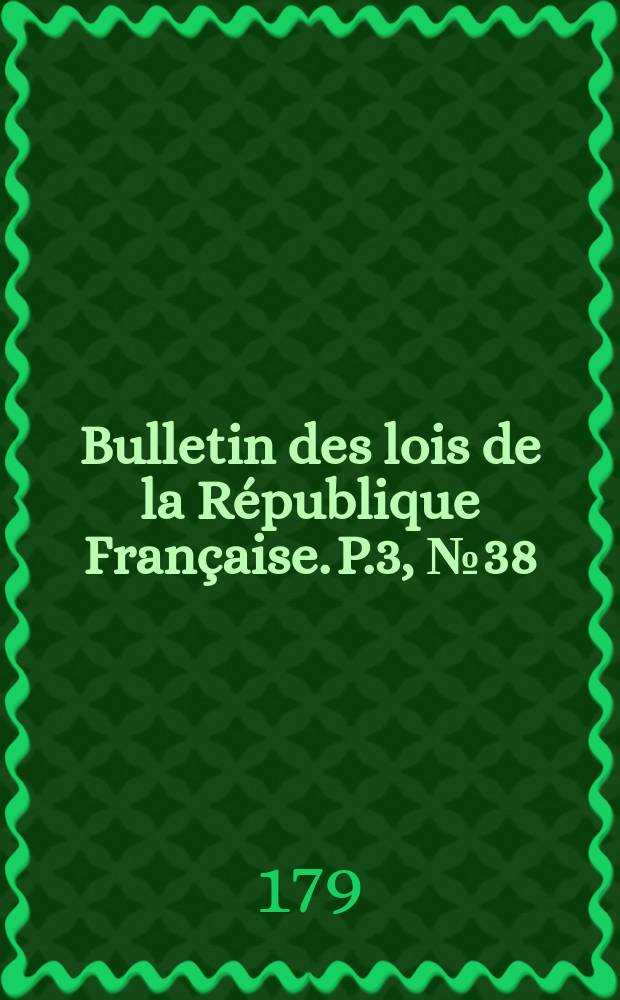 Bulletin des lois de la République Française. P.3, №38