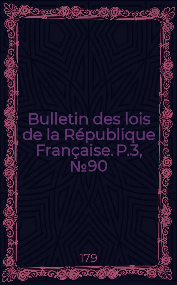 Bulletin des lois de la R&eacute;publique Fran&ccedil;aise. P.3, №90
