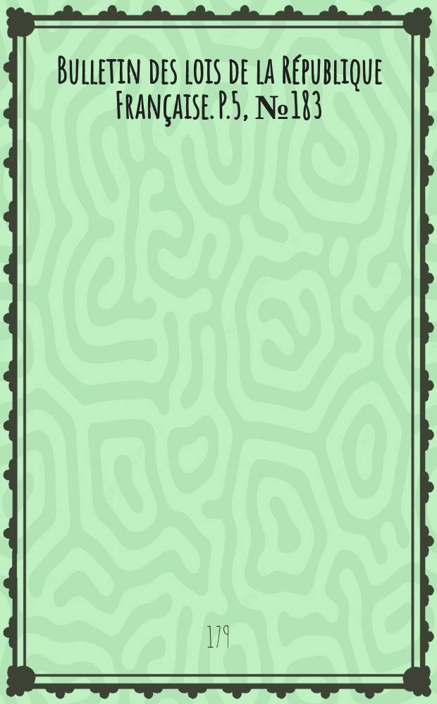 Bulletin des lois de la République Française. P.5, №183