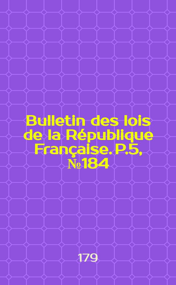 Bulletin des lois de la République Française. P.5, №184
