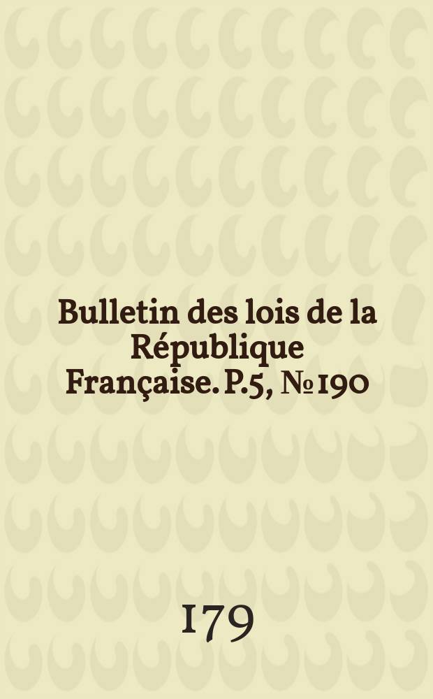Bulletin des lois de la République Française. P.5, №190