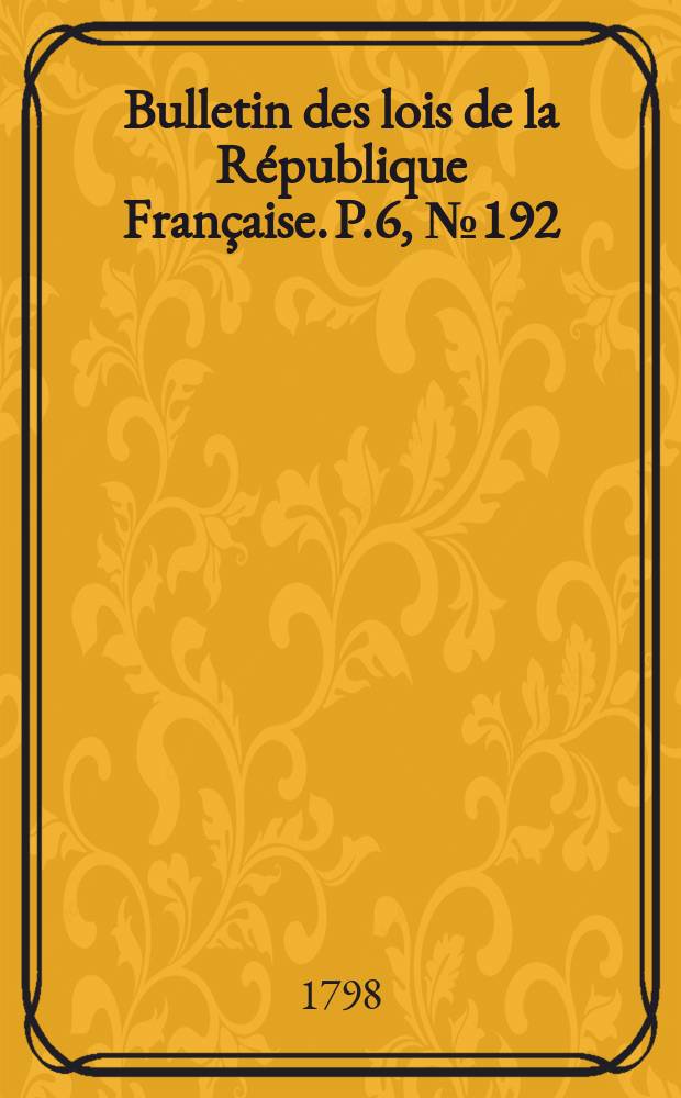 Bulletin des lois de la République Française. P.6, №192