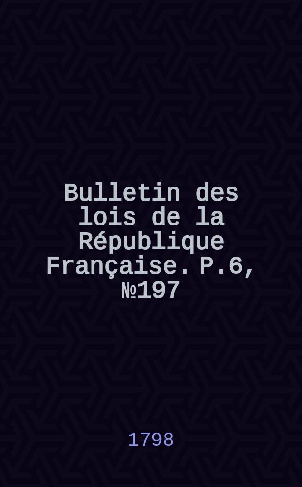 Bulletin des lois de la République Française. P.6, №197