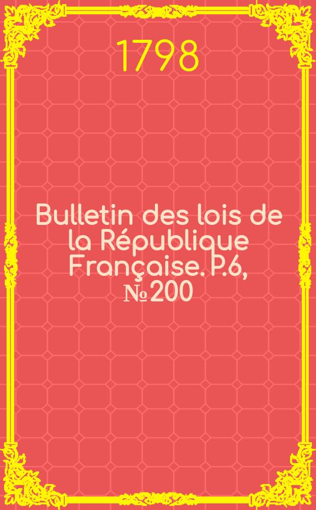 Bulletin des lois de la République Française. P.6, №200