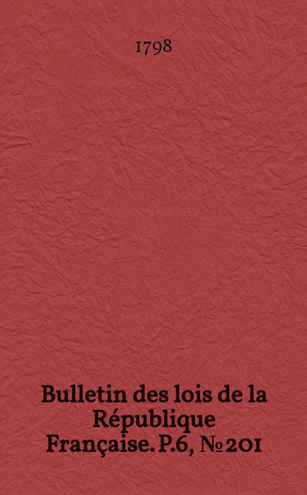 Bulletin des lois de la République Française. P.6, №201
