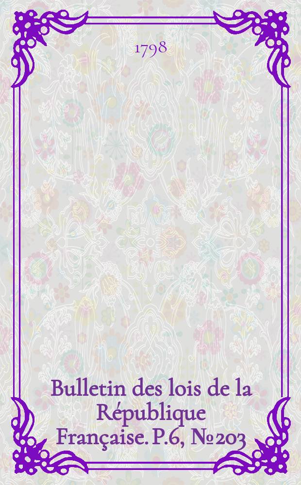 Bulletin des lois de la République Française. P.6, №203