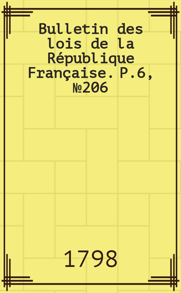 Bulletin des lois de la République Française. P.6, №206