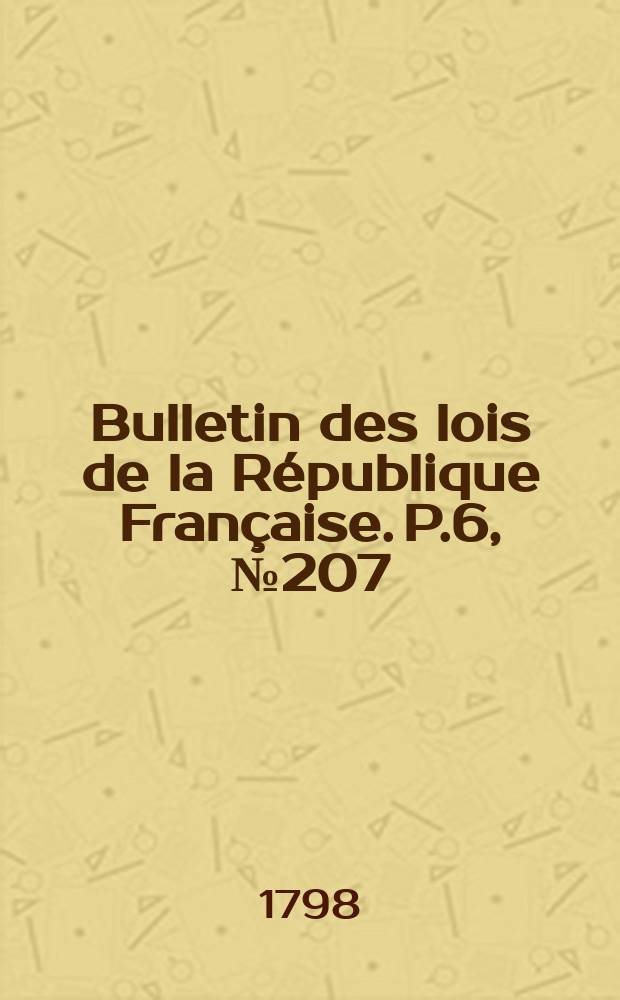 Bulletin des lois de la République Française. P.6, №207