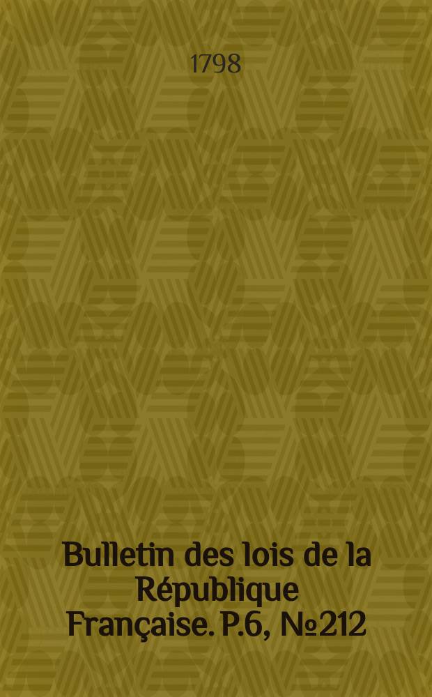Bulletin des lois de la République Française. P.6, №212