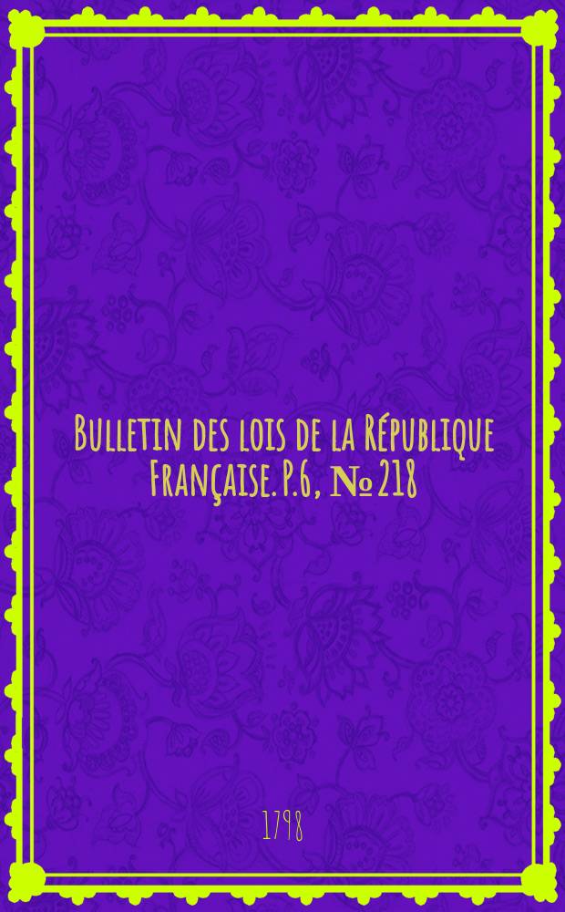 Bulletin des lois de la République Française. P.6, №218