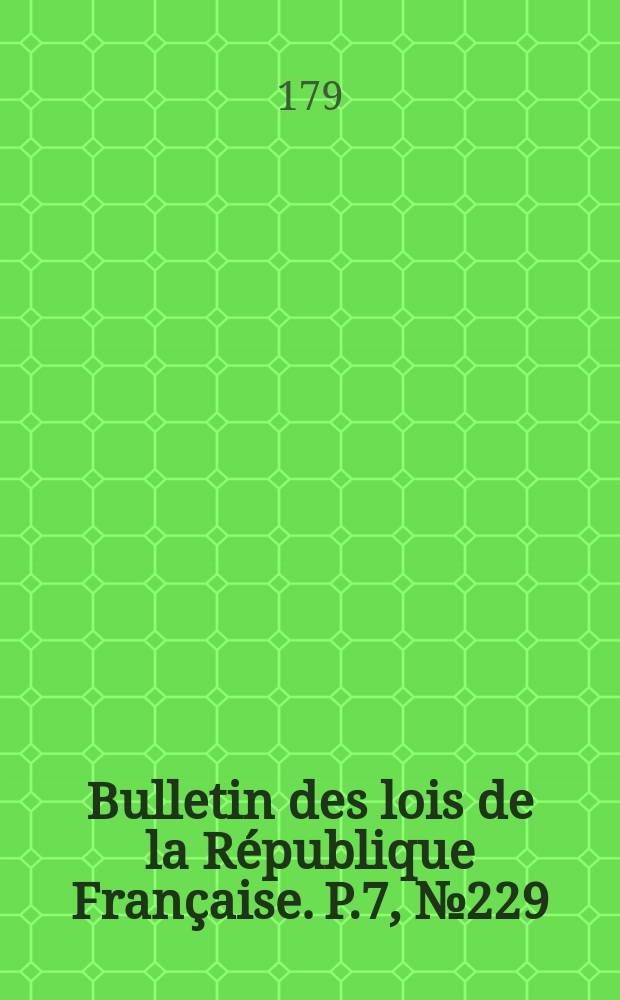 Bulletin des lois de la République Française. P.7, №229