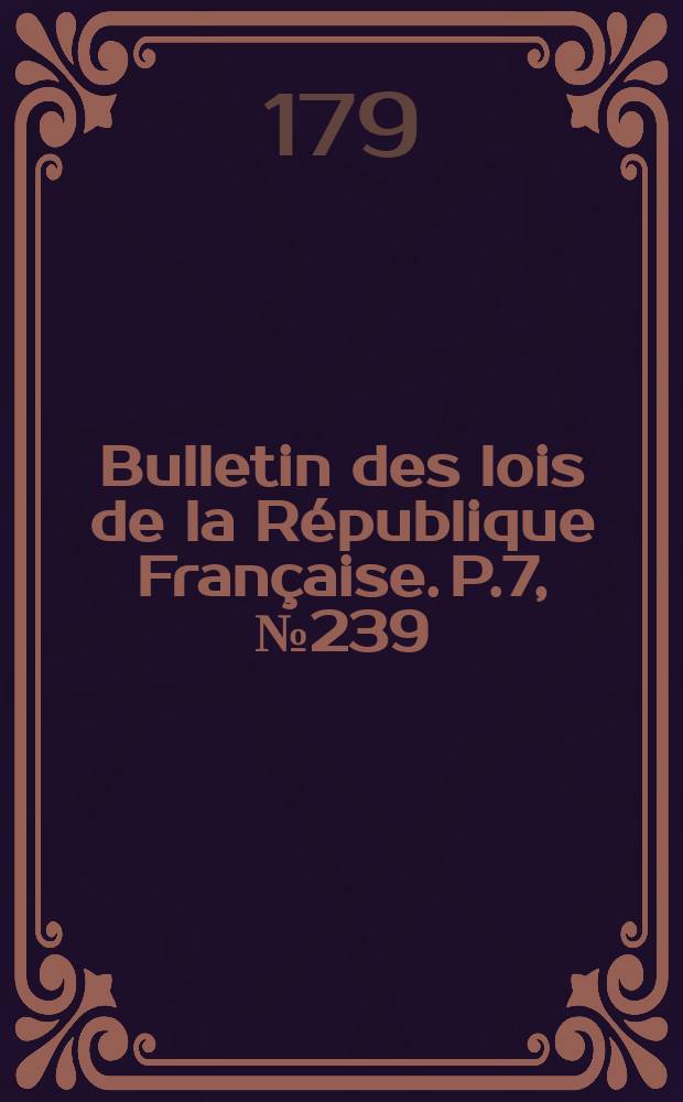 Bulletin des lois de la République Française. P.7, №239