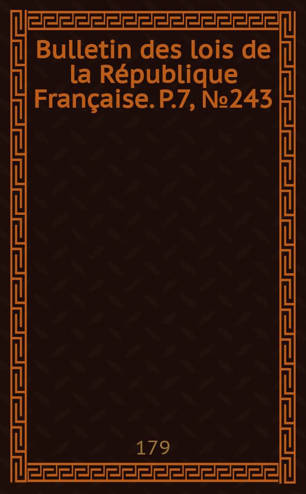 Bulletin des lois de la République Française. P.7, №243